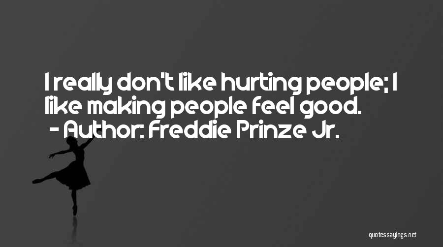 Freddie Prinze Jr. Quotes: I Really Don't Like Hurting People; I Like Making People Feel Good.