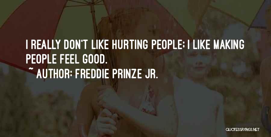 Freddie Prinze Jr. Quotes: I Really Don't Like Hurting People; I Like Making People Feel Good.