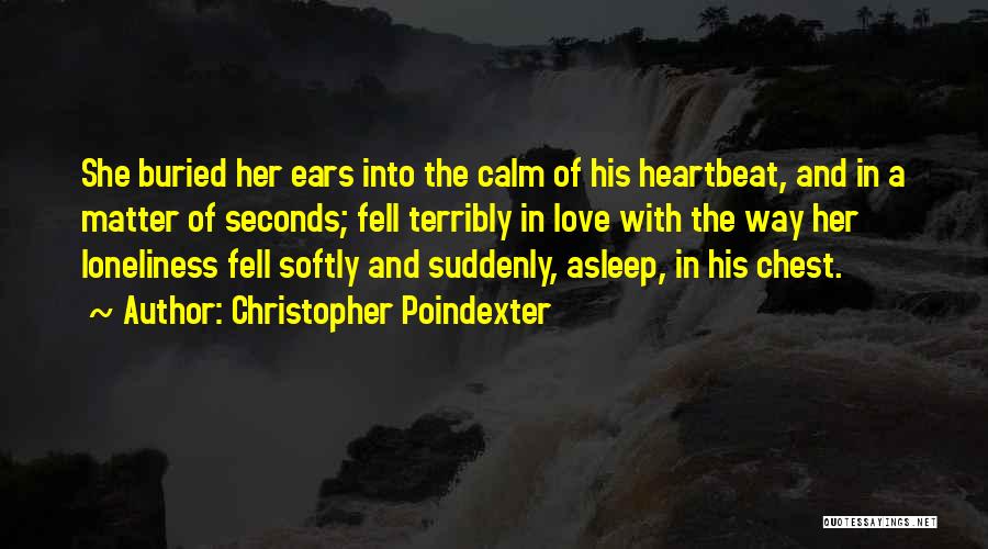 Christopher Poindexter Quotes: She Buried Her Ears Into The Calm Of His Heartbeat, And In A Matter Of Seconds; Fell Terribly In Love