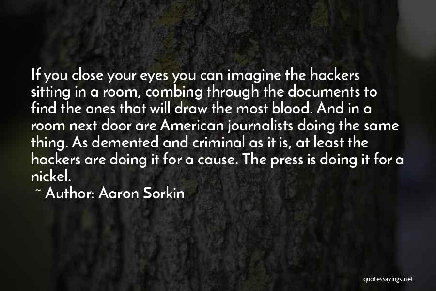 Aaron Sorkin Quotes: If You Close Your Eyes You Can Imagine The Hackers Sitting In A Room, Combing Through The Documents To Find