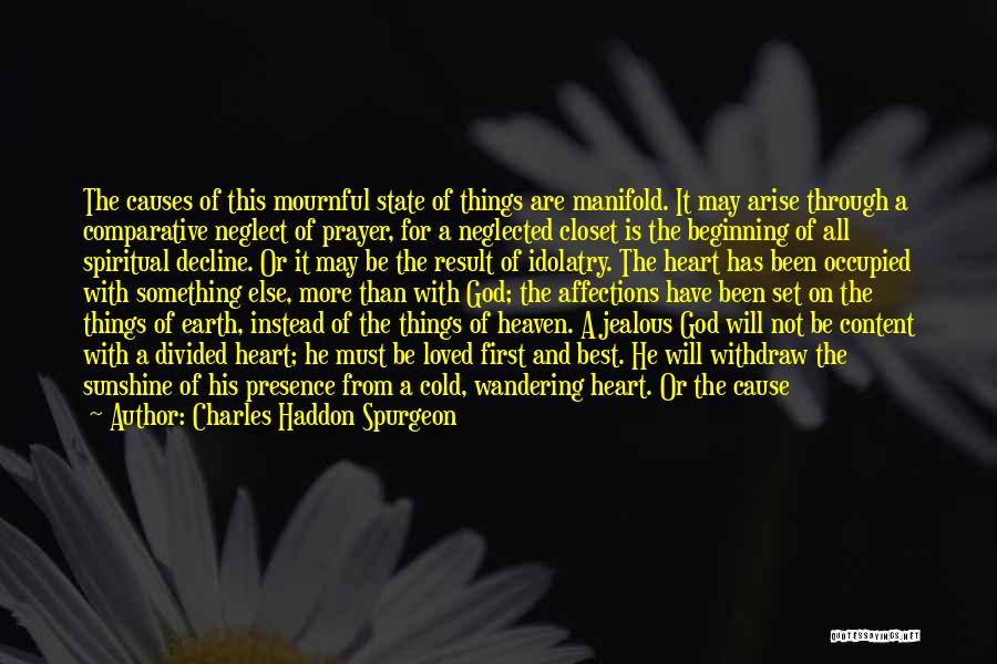 Charles Haddon Spurgeon Quotes: The Causes Of This Mournful State Of Things Are Manifold. It May Arise Through A Comparative Neglect Of Prayer, For