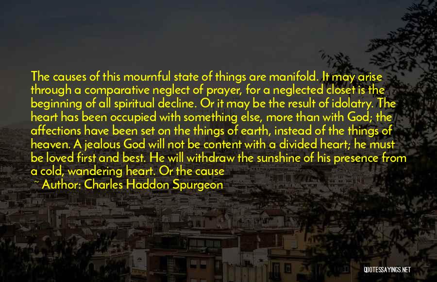 Charles Haddon Spurgeon Quotes: The Causes Of This Mournful State Of Things Are Manifold. It May Arise Through A Comparative Neglect Of Prayer, For