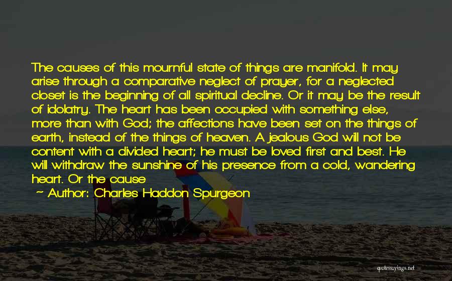 Charles Haddon Spurgeon Quotes: The Causes Of This Mournful State Of Things Are Manifold. It May Arise Through A Comparative Neglect Of Prayer, For