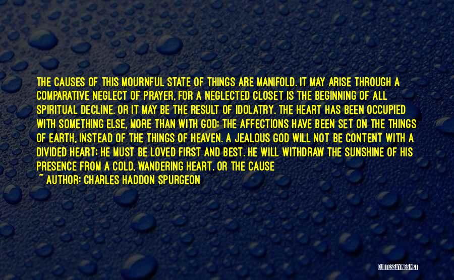 Charles Haddon Spurgeon Quotes: The Causes Of This Mournful State Of Things Are Manifold. It May Arise Through A Comparative Neglect Of Prayer, For