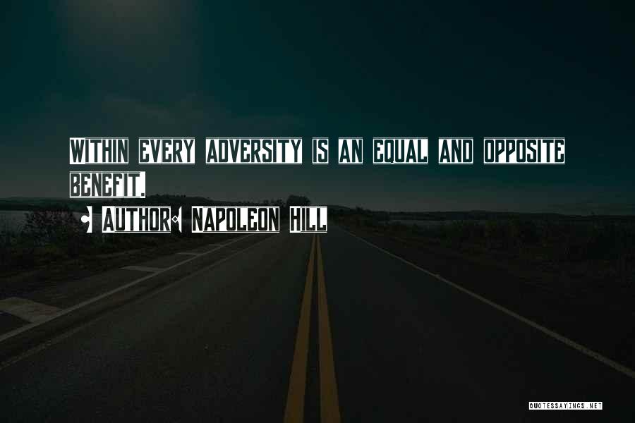 Napoleon Hill Quotes: Within Every Adversity Is An Equal And Opposite Benefit.