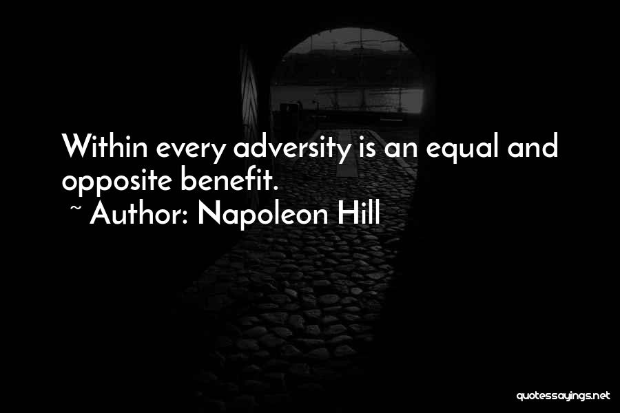 Napoleon Hill Quotes: Within Every Adversity Is An Equal And Opposite Benefit.
