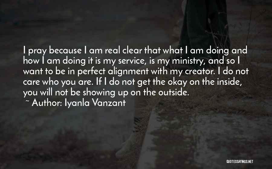 Iyanla Vanzant Quotes: I Pray Because I Am Real Clear That What I Am Doing And How I Am Doing It Is My