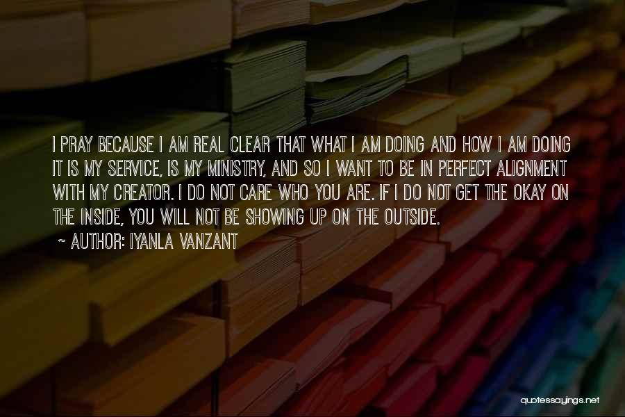 Iyanla Vanzant Quotes: I Pray Because I Am Real Clear That What I Am Doing And How I Am Doing It Is My