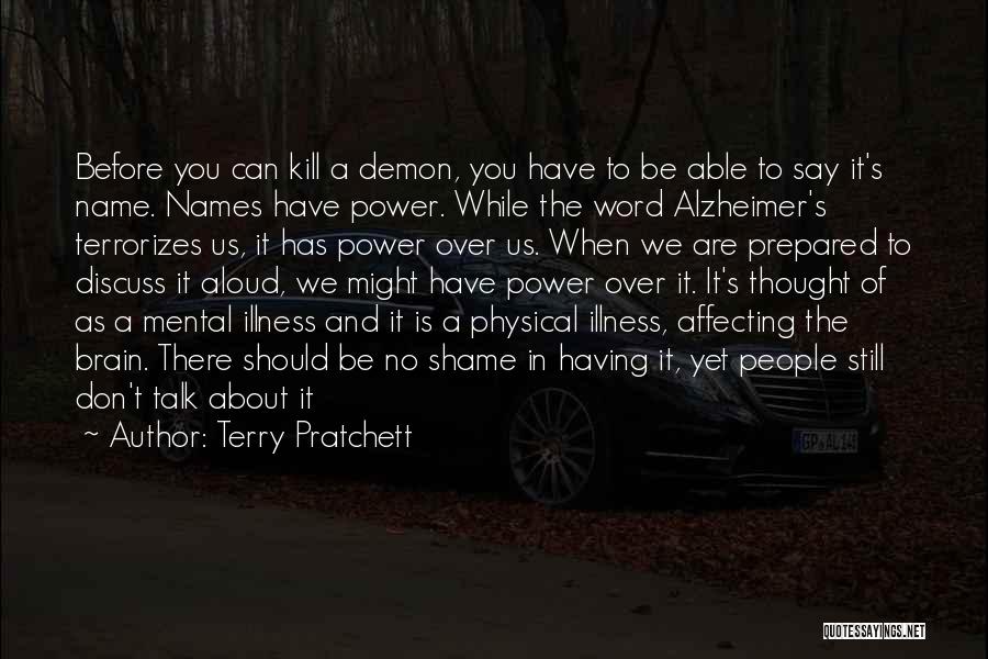 Terry Pratchett Quotes: Before You Can Kill A Demon, You Have To Be Able To Say It's Name. Names Have Power. While The