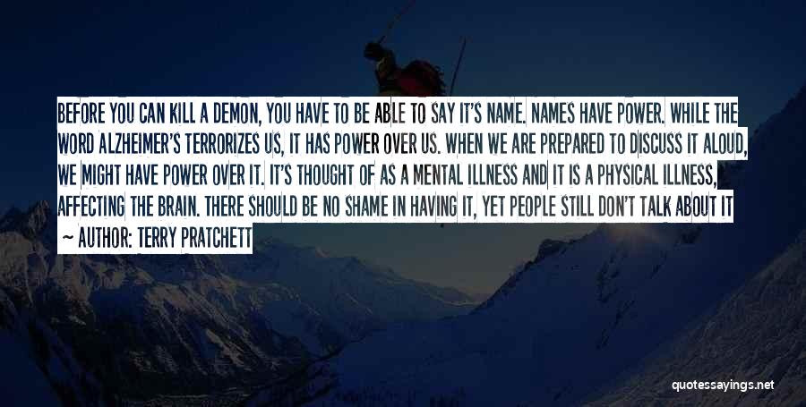 Terry Pratchett Quotes: Before You Can Kill A Demon, You Have To Be Able To Say It's Name. Names Have Power. While The