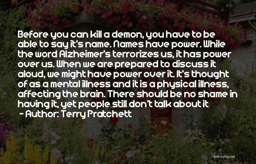 Terry Pratchett Quotes: Before You Can Kill A Demon, You Have To Be Able To Say It's Name. Names Have Power. While The