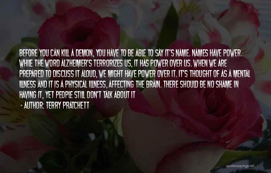 Terry Pratchett Quotes: Before You Can Kill A Demon, You Have To Be Able To Say It's Name. Names Have Power. While The