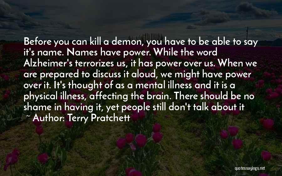 Terry Pratchett Quotes: Before You Can Kill A Demon, You Have To Be Able To Say It's Name. Names Have Power. While The