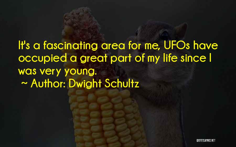 Dwight Schultz Quotes: It's A Fascinating Area For Me, Ufos Have Occupied A Great Part Of My Life Since I Was Very Young.