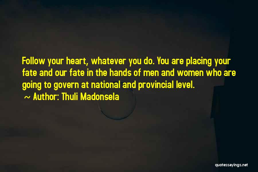 Thuli Madonsela Quotes: Follow Your Heart, Whatever You Do. You Are Placing Your Fate And Our Fate In The Hands Of Men And