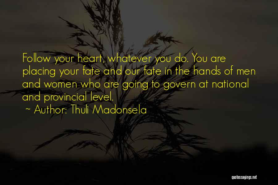 Thuli Madonsela Quotes: Follow Your Heart, Whatever You Do. You Are Placing Your Fate And Our Fate In The Hands Of Men And