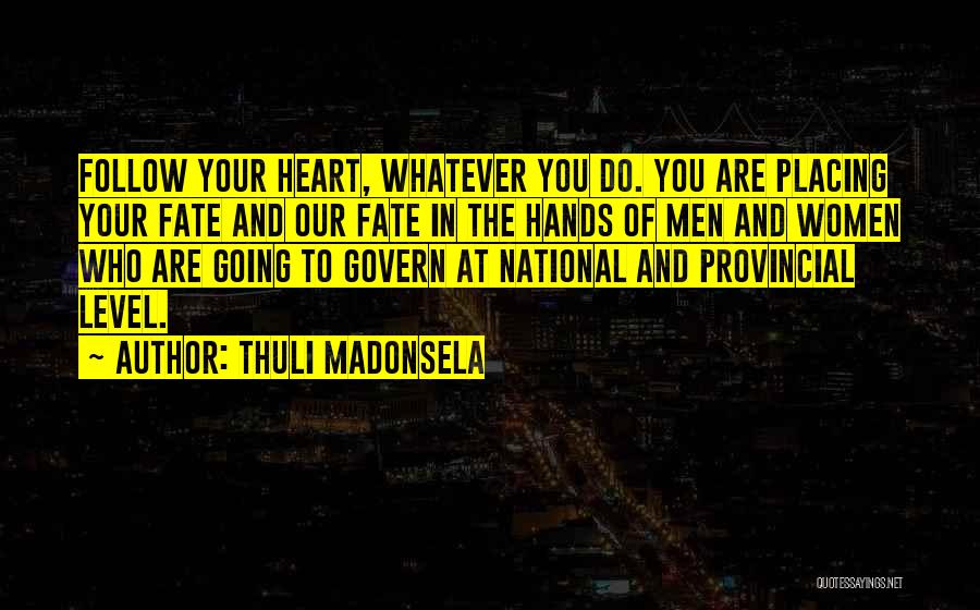 Thuli Madonsela Quotes: Follow Your Heart, Whatever You Do. You Are Placing Your Fate And Our Fate In The Hands Of Men And
