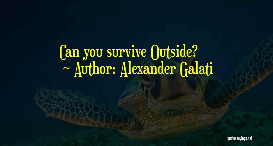 Alexander Galati Quotes: Can You Survive Outside?