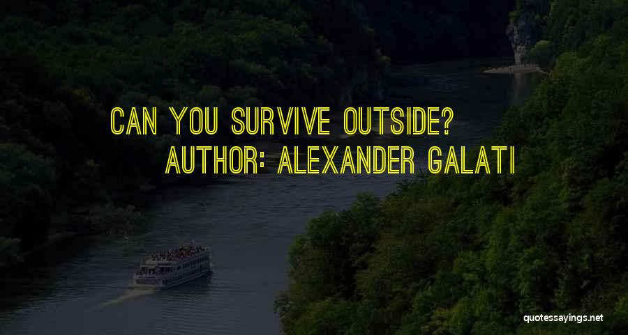 Alexander Galati Quotes: Can You Survive Outside?