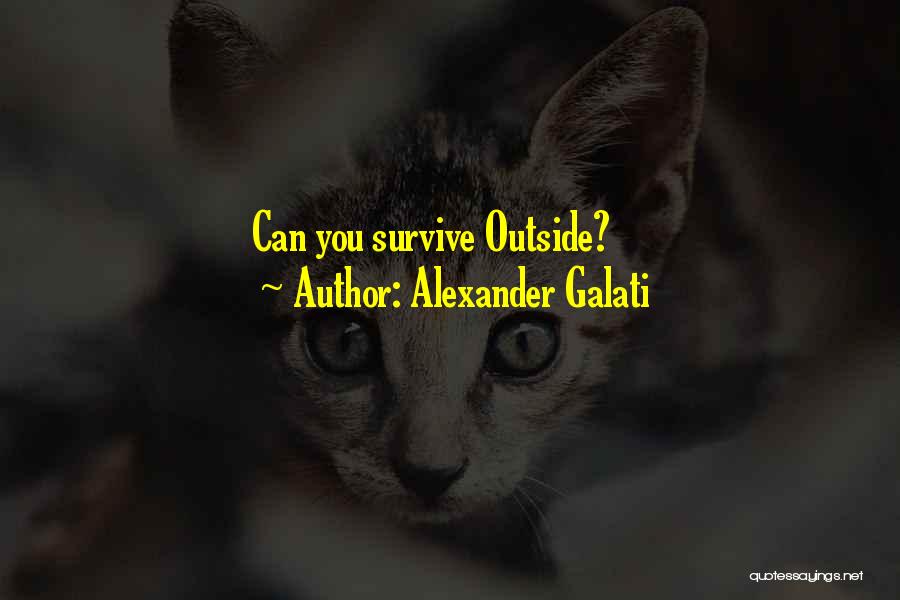 Alexander Galati Quotes: Can You Survive Outside?