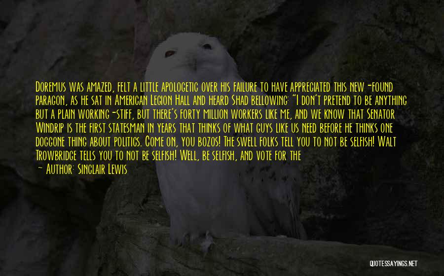 Sinclair Lewis Quotes: Doremus Was Amazed, Felt A Little Apologetic Over His Failure To Have Appreciated This New-found Paragon, As He Sat In