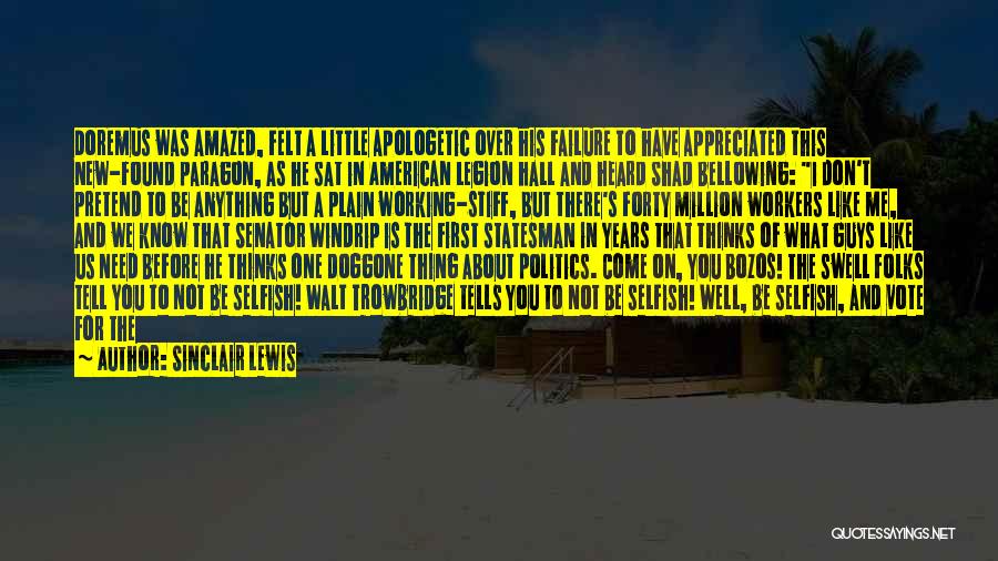 Sinclair Lewis Quotes: Doremus Was Amazed, Felt A Little Apologetic Over His Failure To Have Appreciated This New-found Paragon, As He Sat In