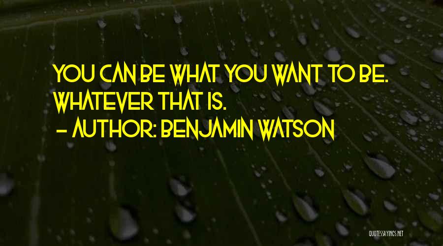 Benjamin Watson Quotes: You Can Be What You Want To Be. Whatever That Is.