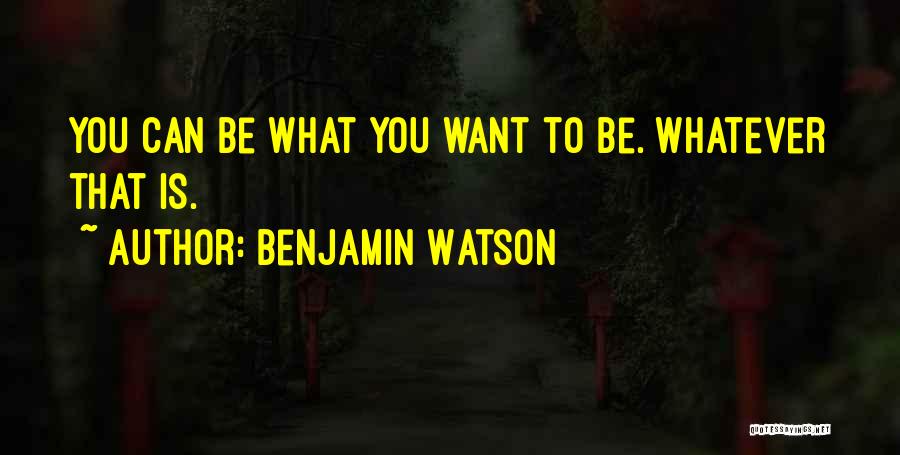 Benjamin Watson Quotes: You Can Be What You Want To Be. Whatever That Is.