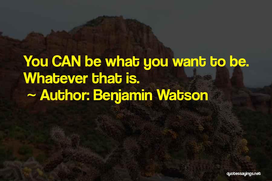 Benjamin Watson Quotes: You Can Be What You Want To Be. Whatever That Is.