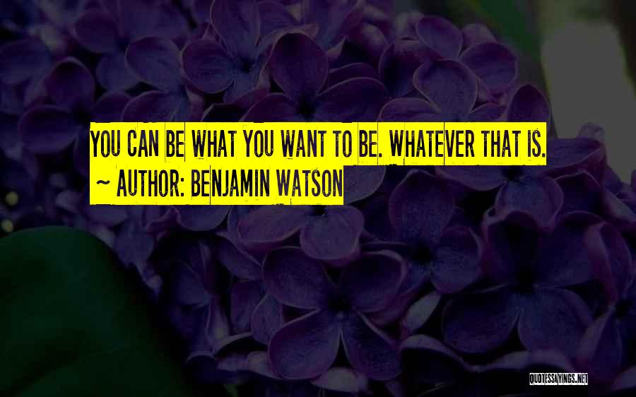 Benjamin Watson Quotes: You Can Be What You Want To Be. Whatever That Is.