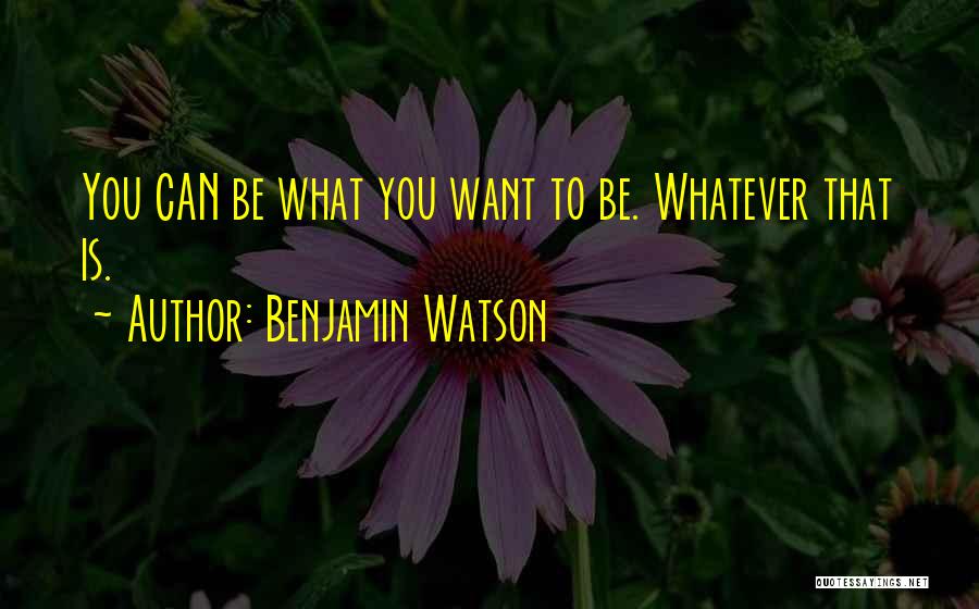 Benjamin Watson Quotes: You Can Be What You Want To Be. Whatever That Is.