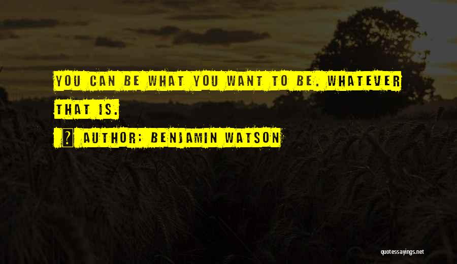 Benjamin Watson Quotes: You Can Be What You Want To Be. Whatever That Is.