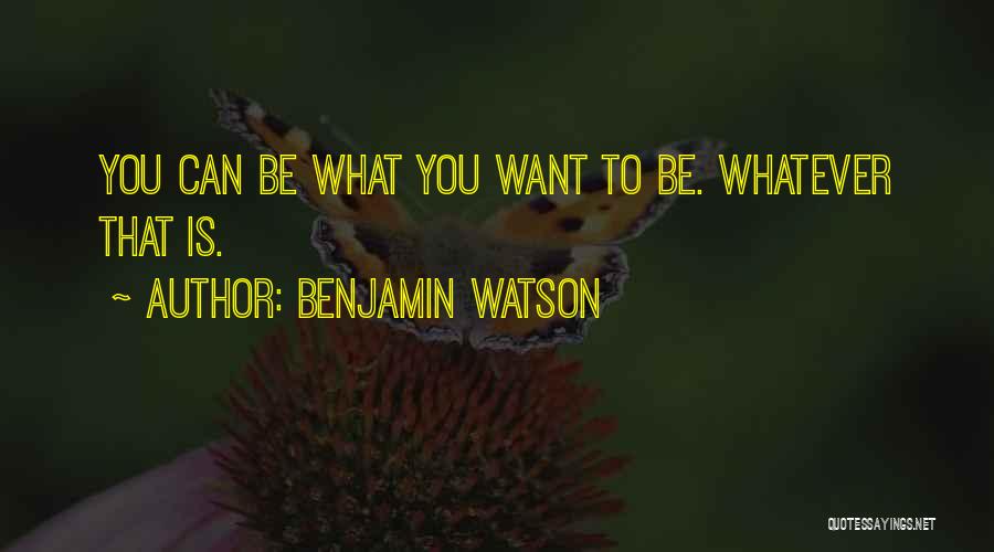 Benjamin Watson Quotes: You Can Be What You Want To Be. Whatever That Is.