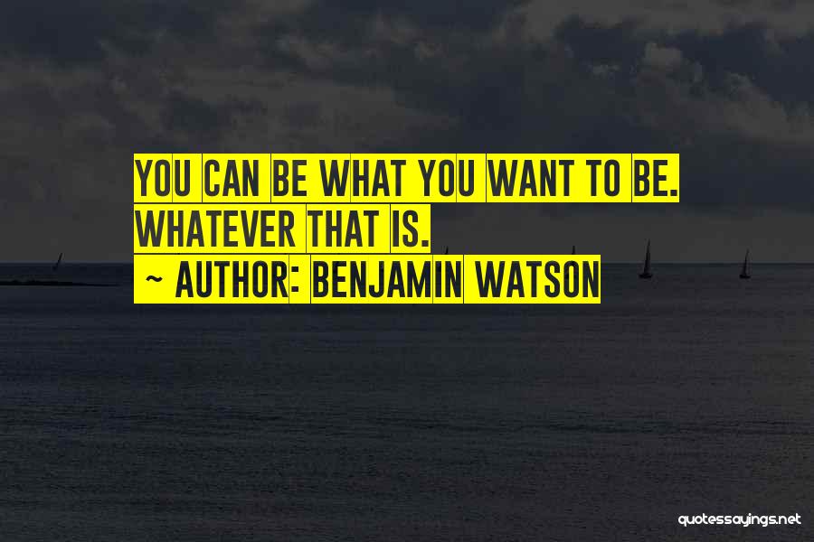 Benjamin Watson Quotes: You Can Be What You Want To Be. Whatever That Is.