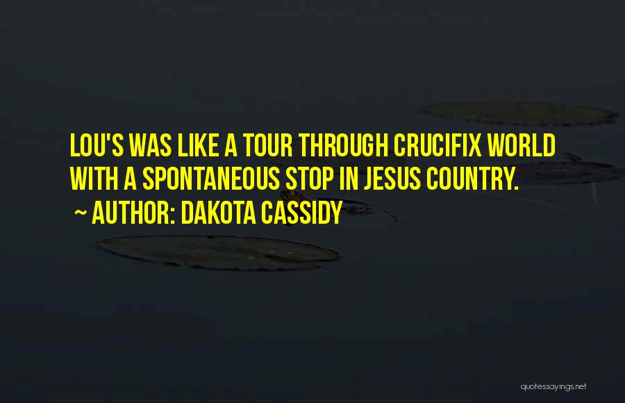 Dakota Cassidy Quotes: Lou's Was Like A Tour Through Crucifix World With A Spontaneous Stop In Jesus Country.