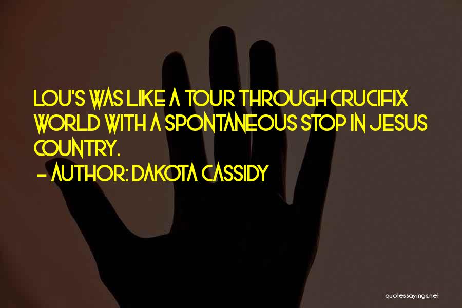 Dakota Cassidy Quotes: Lou's Was Like A Tour Through Crucifix World With A Spontaneous Stop In Jesus Country.