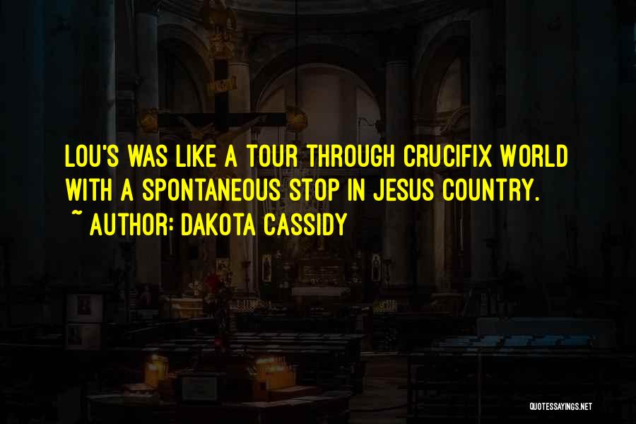 Dakota Cassidy Quotes: Lou's Was Like A Tour Through Crucifix World With A Spontaneous Stop In Jesus Country.