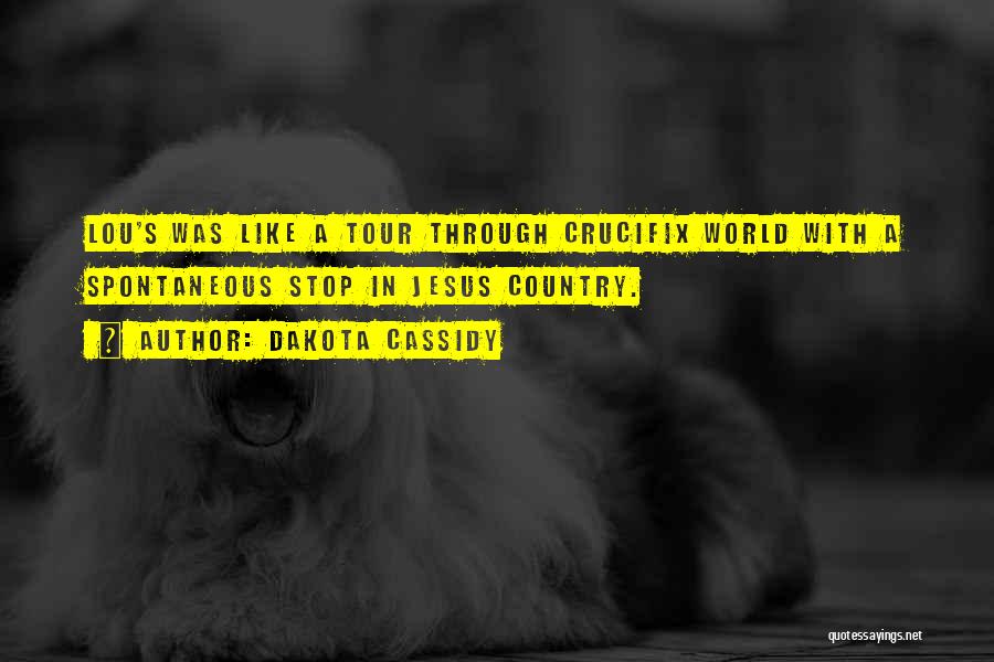Dakota Cassidy Quotes: Lou's Was Like A Tour Through Crucifix World With A Spontaneous Stop In Jesus Country.