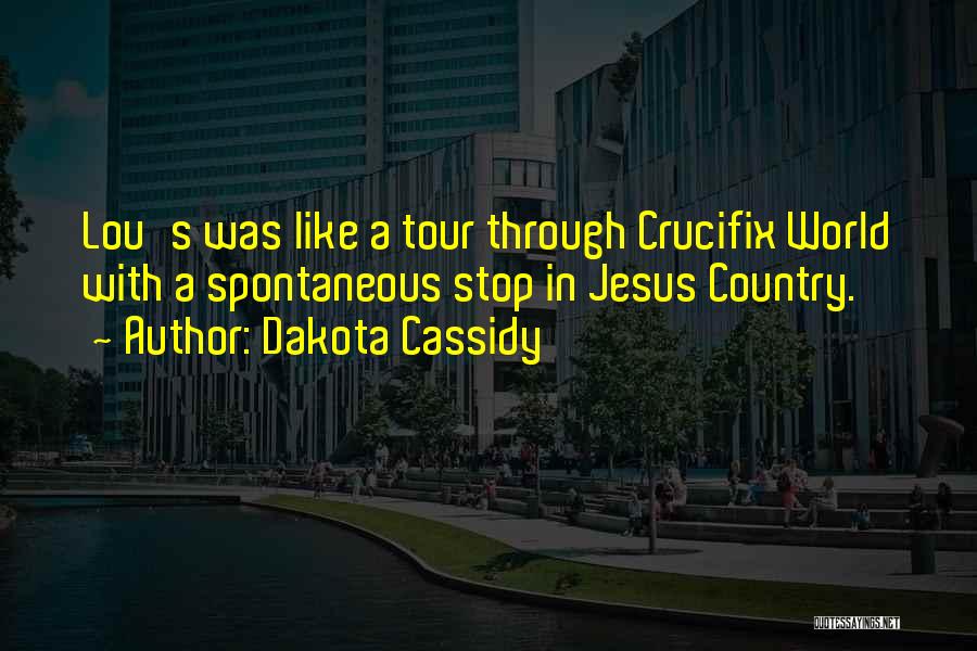 Dakota Cassidy Quotes: Lou's Was Like A Tour Through Crucifix World With A Spontaneous Stop In Jesus Country.