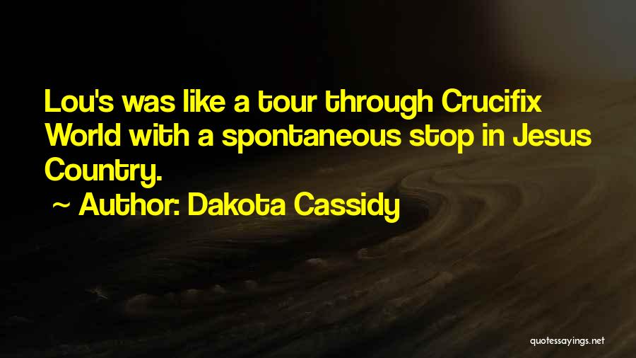 Dakota Cassidy Quotes: Lou's Was Like A Tour Through Crucifix World With A Spontaneous Stop In Jesus Country.
