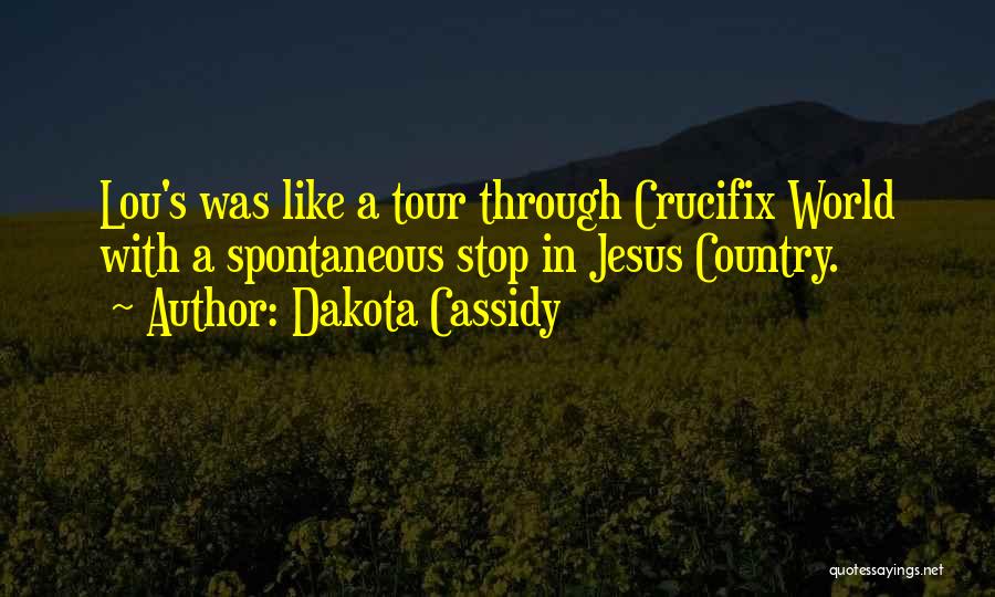 Dakota Cassidy Quotes: Lou's Was Like A Tour Through Crucifix World With A Spontaneous Stop In Jesus Country.