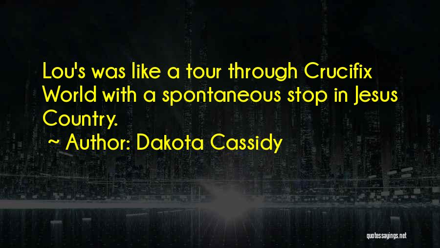 Dakota Cassidy Quotes: Lou's Was Like A Tour Through Crucifix World With A Spontaneous Stop In Jesus Country.