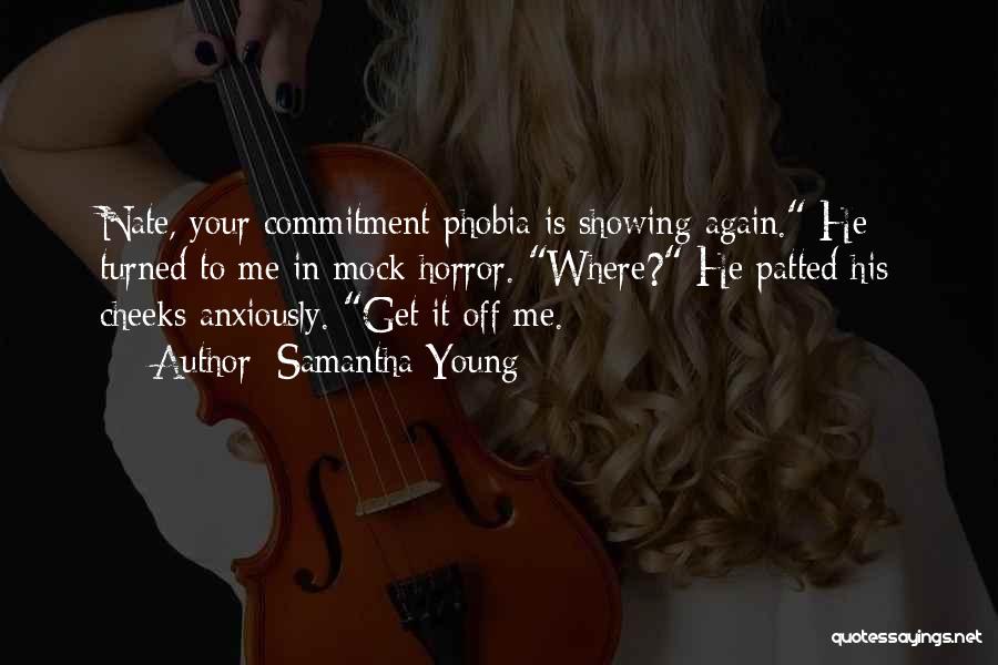 Samantha Young Quotes: Nate, Your Commitment Phobia Is Showing Again. He Turned To Me In Mock Horror. Where? He Patted His Cheeks Anxiously.