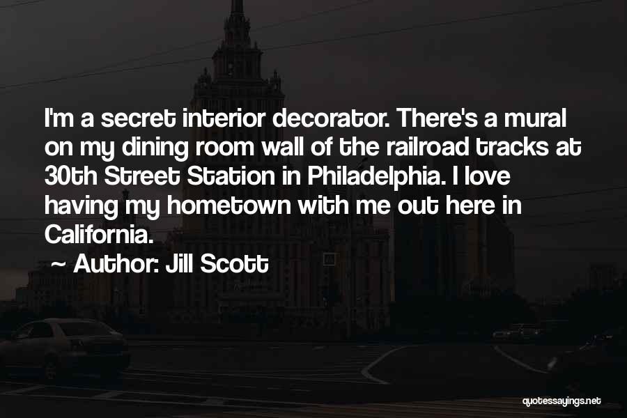Jill Scott Quotes: I'm A Secret Interior Decorator. There's A Mural On My Dining Room Wall Of The Railroad Tracks At 30th Street