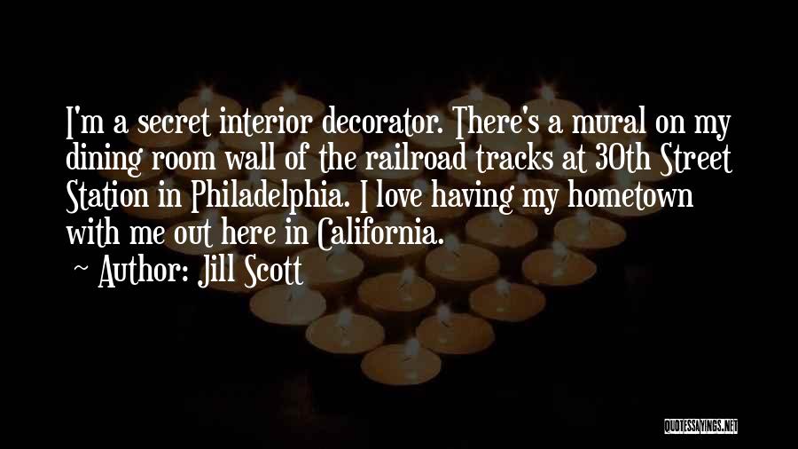 Jill Scott Quotes: I'm A Secret Interior Decorator. There's A Mural On My Dining Room Wall Of The Railroad Tracks At 30th Street