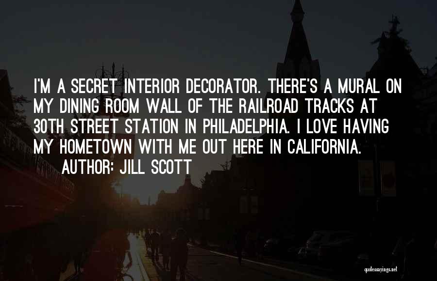 Jill Scott Quotes: I'm A Secret Interior Decorator. There's A Mural On My Dining Room Wall Of The Railroad Tracks At 30th Street