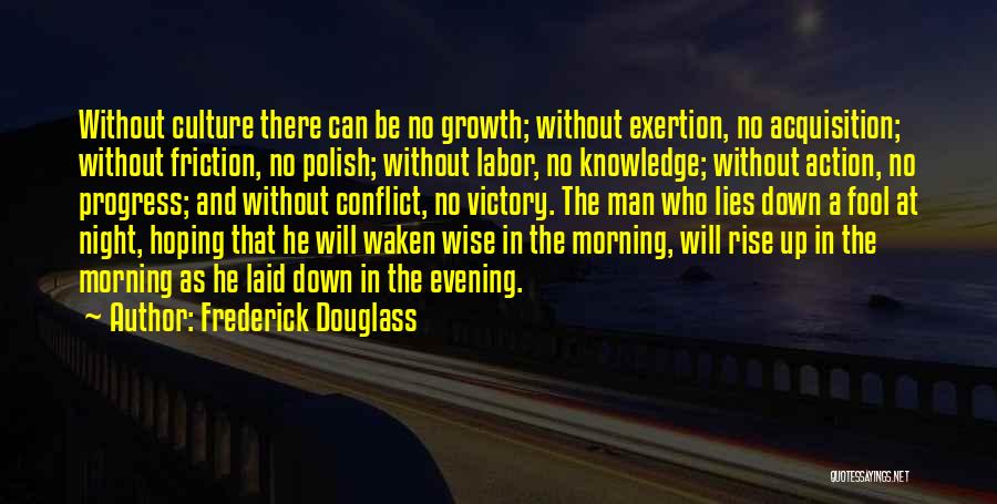 Frederick Douglass Quotes: Without Culture There Can Be No Growth; Without Exertion, No Acquisition; Without Friction, No Polish; Without Labor, No Knowledge; Without