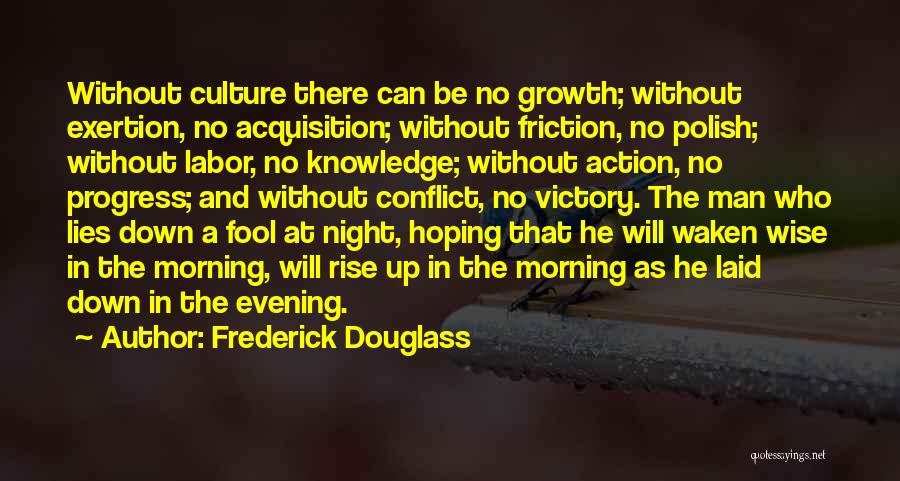 Frederick Douglass Quotes: Without Culture There Can Be No Growth; Without Exertion, No Acquisition; Without Friction, No Polish; Without Labor, No Knowledge; Without