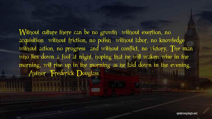 Frederick Douglass Quotes: Without Culture There Can Be No Growth; Without Exertion, No Acquisition; Without Friction, No Polish; Without Labor, No Knowledge; Without