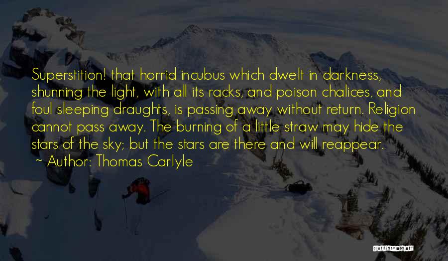 Thomas Carlyle Quotes: Superstition! That Horrid Incubus Which Dwelt In Darkness, Shunning The Light, With All Its Racks, And Poison Chalices, And Foul